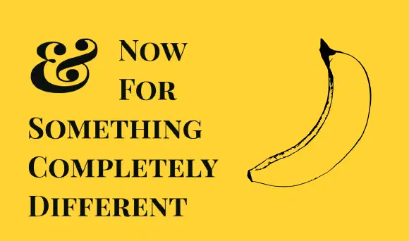 And Now For Something Completely Different